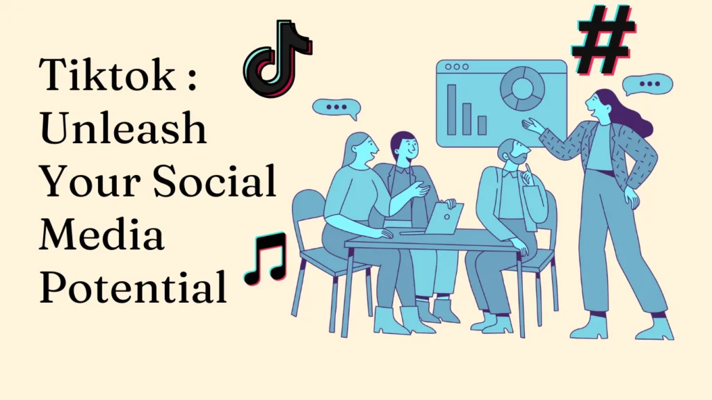 Tiktok  : Unleash Your Social Media Potential